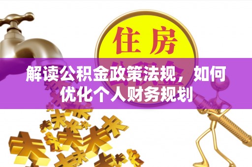 琼结解读公积金政策法规，如何优化个人财务规划