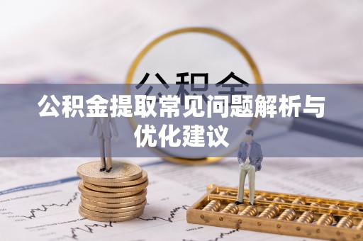 琼结公积金提取常见问题解析与优化建议