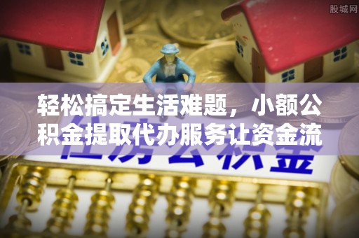 琼结轻松搞定生活难题，小额公积金提取代办服务让资金流转更便捷