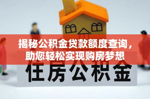 琼结揭秘公积金贷款额度查询，助您轻松实现购房梦想