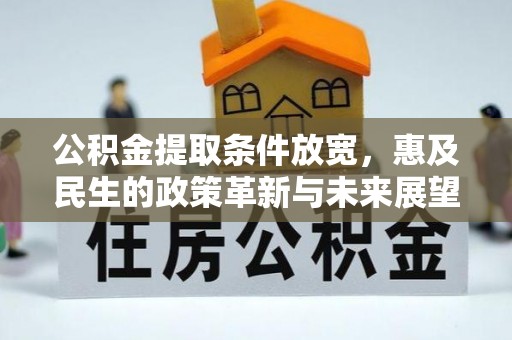 琼结公积金提取条件放宽，惠及民生的政策革新与未来展望