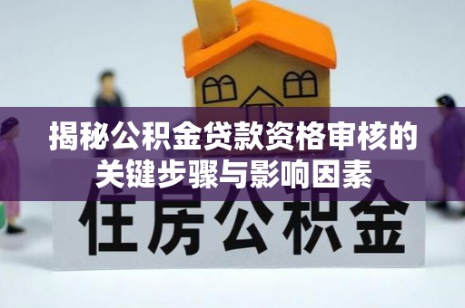 琼结揭秘公积金贷款资格审核的关键步骤与影响因素
