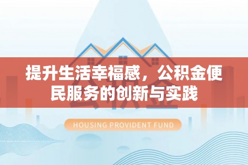 琼结提升生活幸福感，公积金便民服务的创新与实践