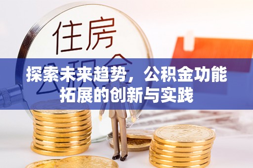 琼结探索未来趋势，公积金功能拓展的创新与实践