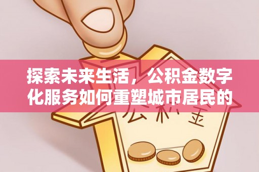 琼结探索未来生活，公积金数字化服务如何重塑城市居民的财务管理