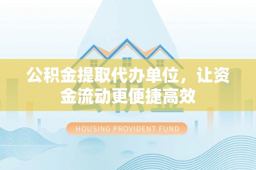 琼结公积金提取代办单位，让资金流动更便捷高效
