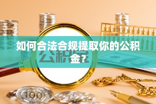 琼结如何合法合规提取你的公积金？
